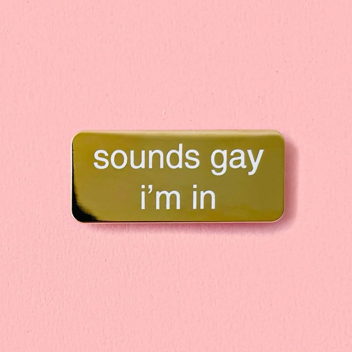 Gold Sounds Gay I'm In - Enamel Pin