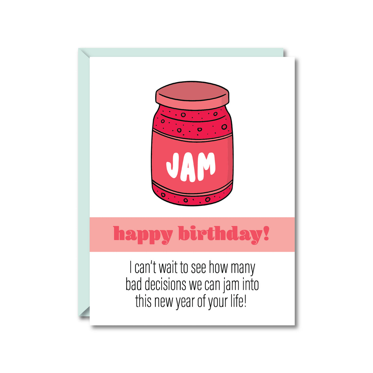 white card reading "happy birthday! I can't wait to see how many bad decisions we can jam into this new year of your life!" with an illustration of a pink jam jar
