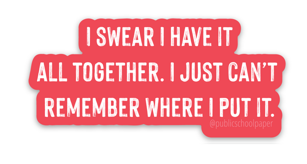 Have It Together Sticker - Public School Paper Co. Use these stickers to jazz up water bottles, lockers, laptops...anything! Average Size: 2"-3" wide. Red background with the words "Iswear I have it all together. I just can't remember where I put it."