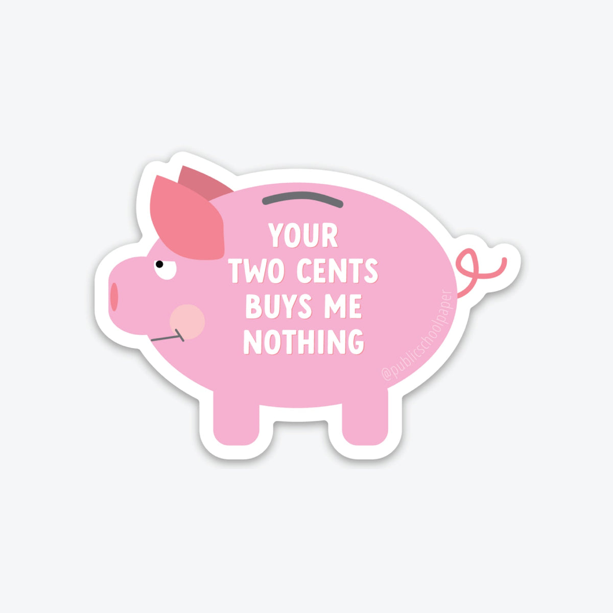 A vinyl sticker in the shape of a pig with the text 'YOUR TWO CENTS BUYS ME NOTHING' on its body.