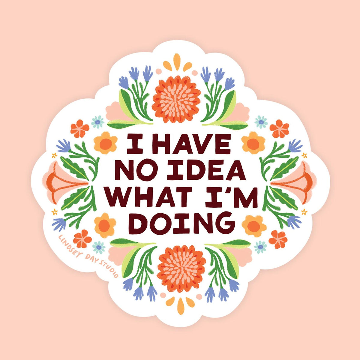 Flower border sticker with words "I have no idea what I'm doing". 